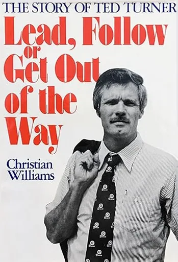 Book cover: Lead, Follow or Get Out of the Way, The Story of Ted Turner